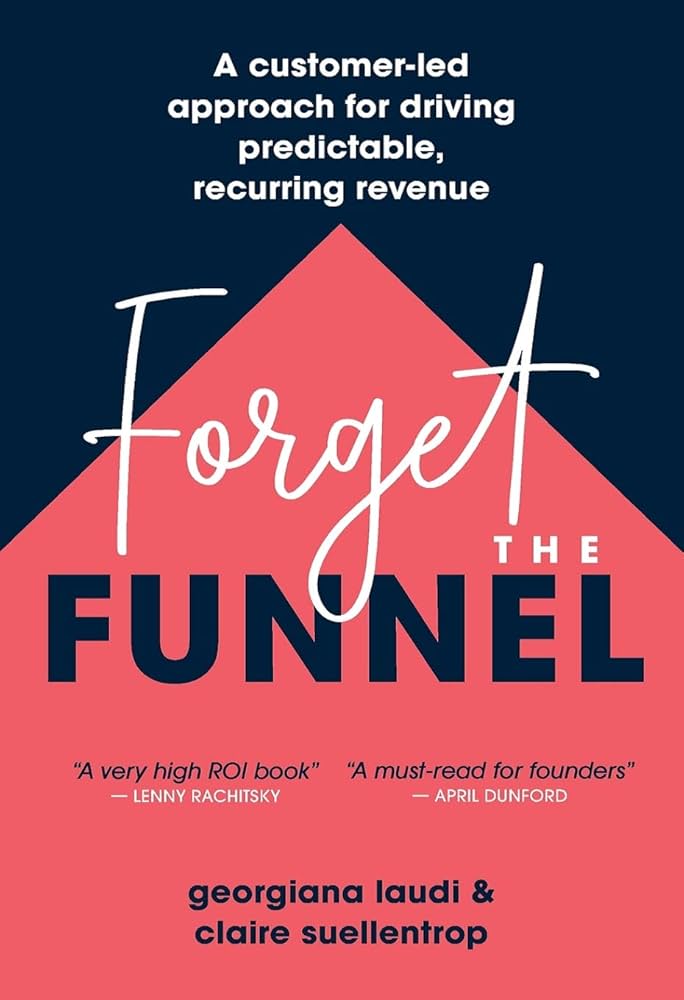 Forget The Funnel – Georgiana Laudi, Claire Suellentrop